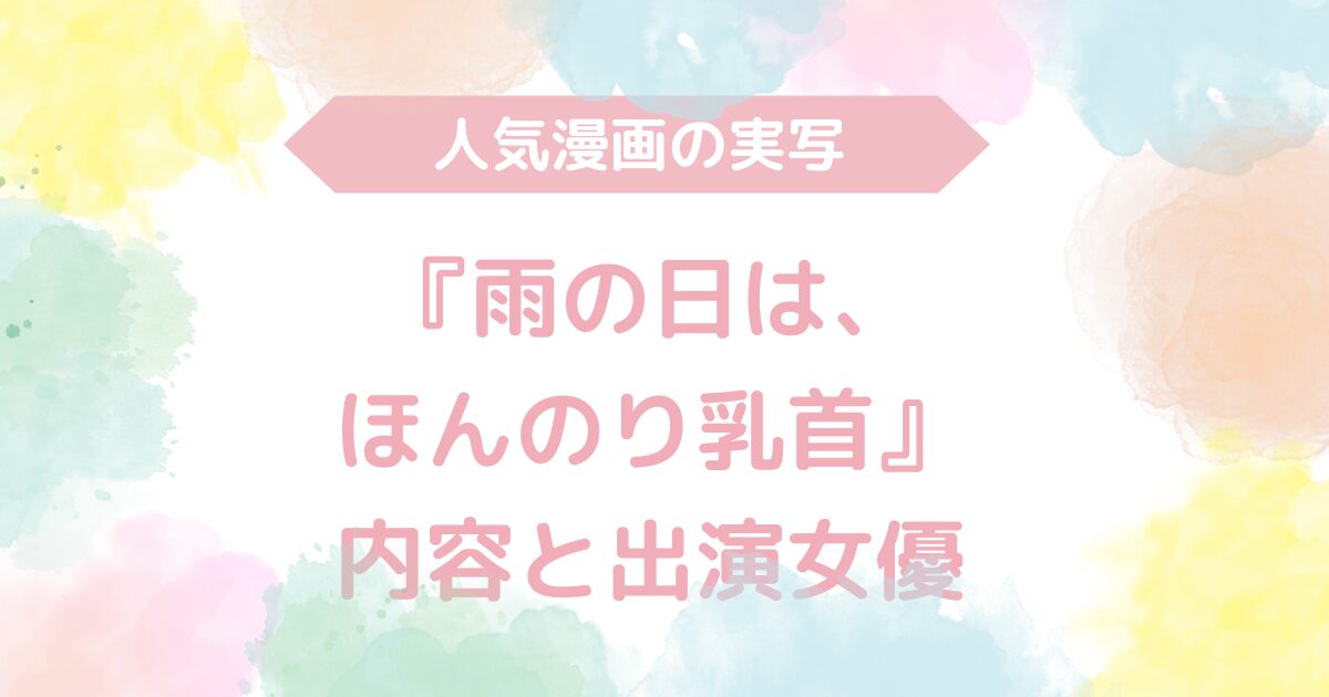 【無料動画あり】『雨の日は、ほんのり乳首』のAV実写版！内容と出演女優も解説